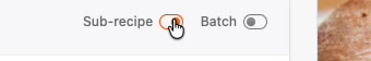 The Sub-recipe and Batch toggles at the top of the recipe overview